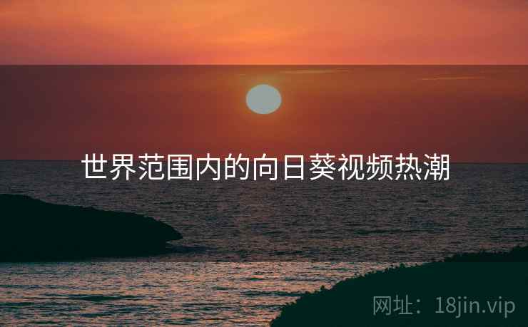 世界范围内的向日葵视频热潮  第2张