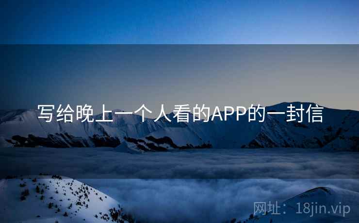 写给晚上一个人看的APP的一封信  第2张