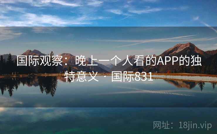 国际观察：晚上一个人看的APP的独特意义 · 国际831  第1张